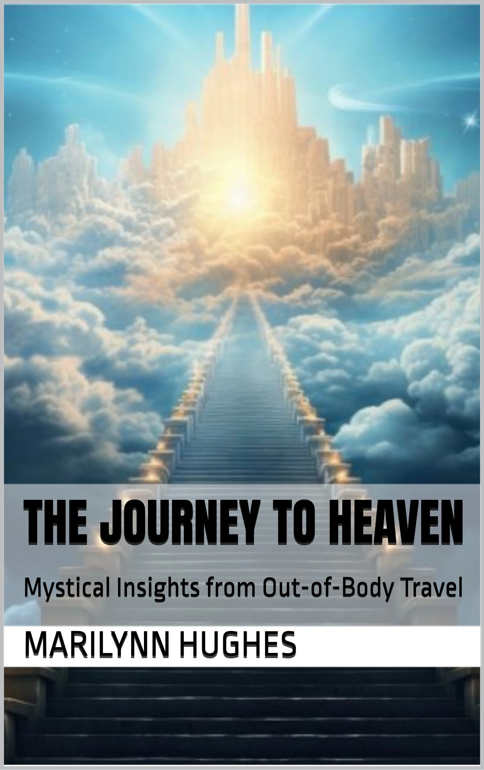 Mystical Insights from Out-of-Body Travel - A profound exploration of the mystical realms of heaven, revealed through decades of astral projection.