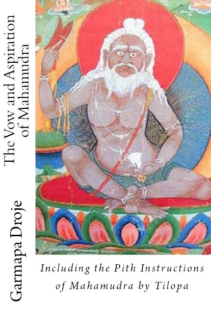 Including the Pith Instruction of Mahamudra by Tilopa, By Garmapa Droje