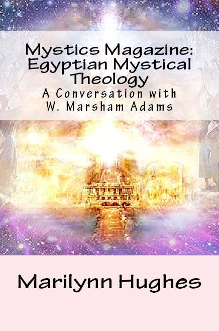Egyptian Mystical Theology: A Conversation with W. Marsham Adams, Compiled and Edited by Marilynn Hughes