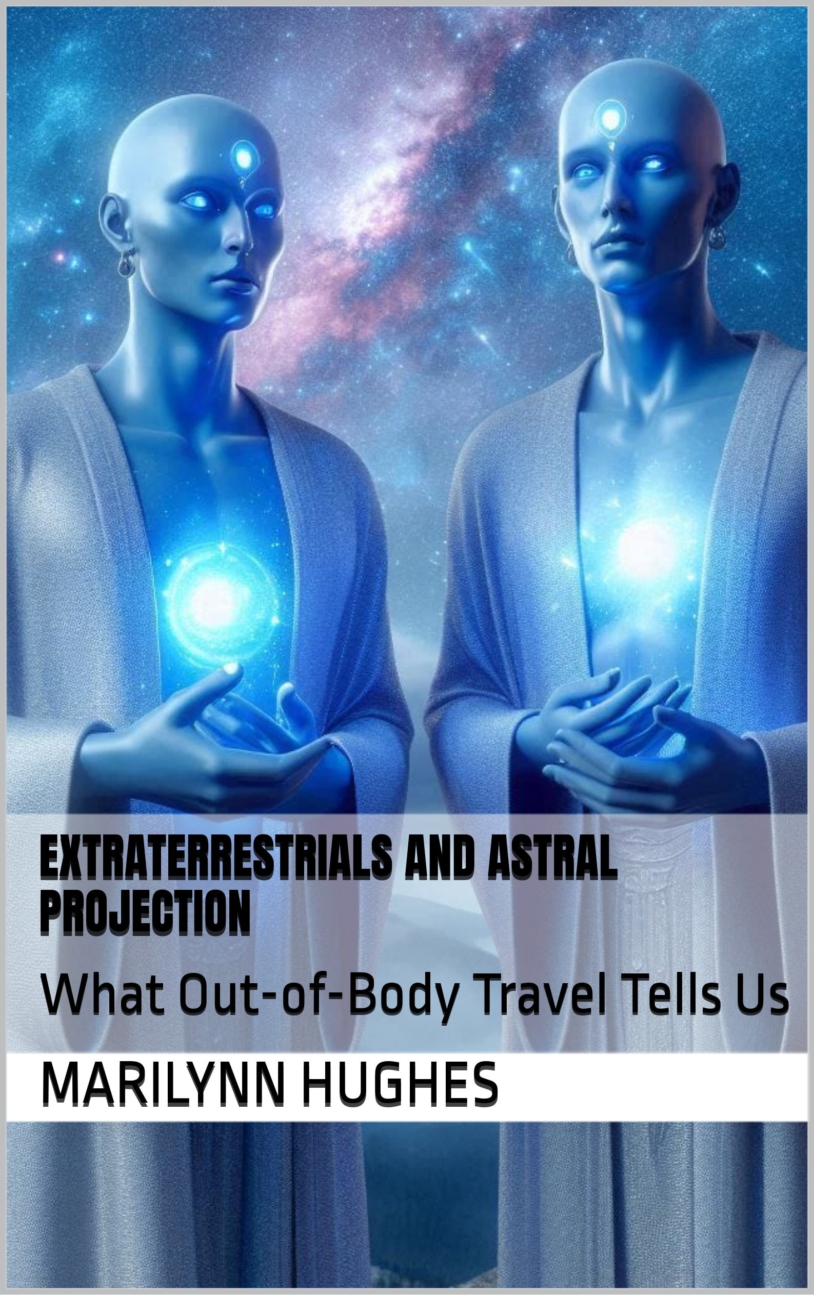 What Out-of-Body Travel Tells Us: connection between extraterrestrials and out-of-body experiences (OBEs), based on the visionary writings of Marilynn Hughes.