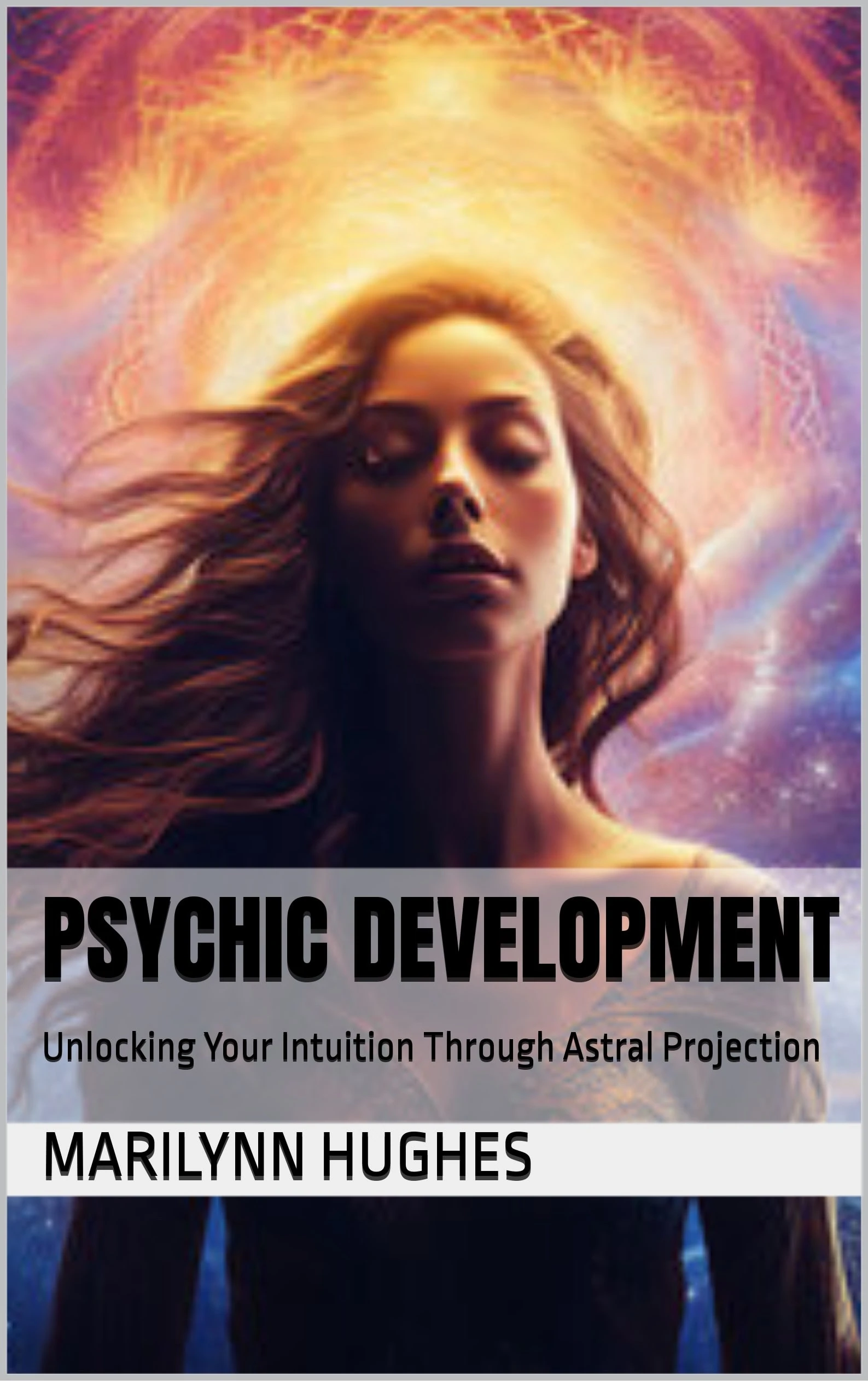 Unlocking Your Intuition Through Astral Projection: Unlock the mysteries of your spiritual gifts and elevate your intuition.